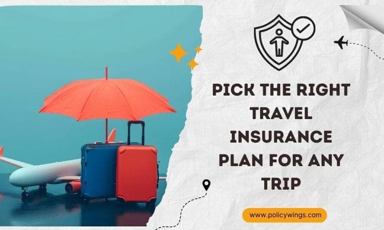 How to Pick the Right Travel Insurance Plan for Any Trip
