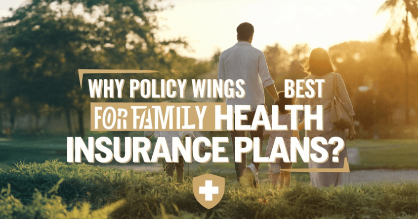Why is Policy Wings the Best for Family Health Insurance Plans