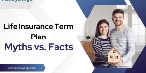 Life Insurance Term Plan: Myths vs. Facts You Should Know