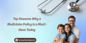 Top Reasons Why a Mediclaim Policy is a Must-Have Today