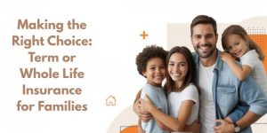 Making the Right Choice: Term or Whole Life Insurance for Families